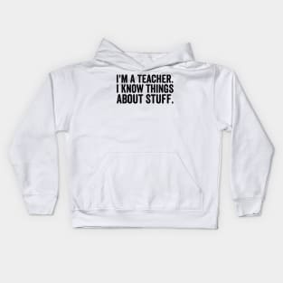 I'm A Teacher, I Know Things About Stuff - Text Style Black Font Kids Hoodie